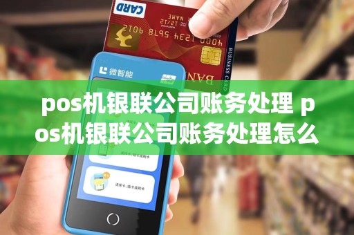 pos机银联公司账务处理 pos机银联公司账务处理怎么操作