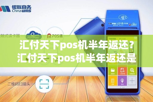 汇付天下pos机半年返还？汇付天下pos机半年返还是真的吗
