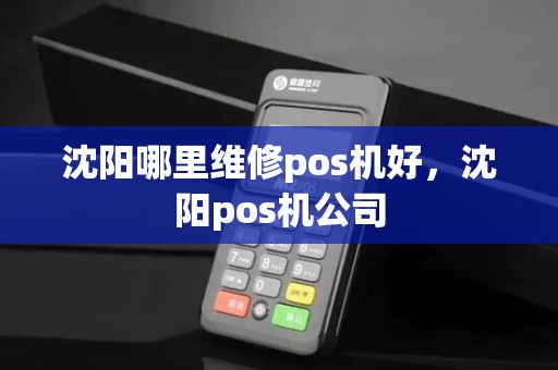 沈阳哪里维修pos机好，沈阳pos机公司