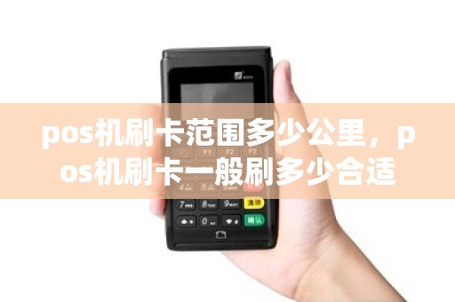 pos机刷卡范围多少公里，pos机刷卡一般刷多少合适