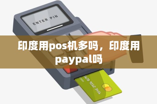 印度用pos机多吗，印度用paypal吗