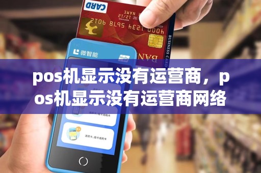 pos机显示没有运营商，pos机显示没有运营商网络