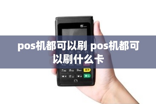 pos机都可以刷 pos机都可以刷什么卡