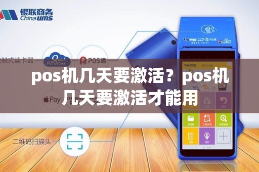 pos机几天要激活？pos机几天要激活才能用