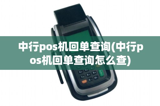 中行pos机回单查询(中行pos机回单查询怎么查)