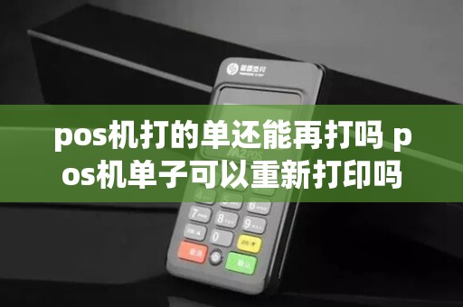 pos机打的单还能再打吗 pos机单子可以重新打印吗