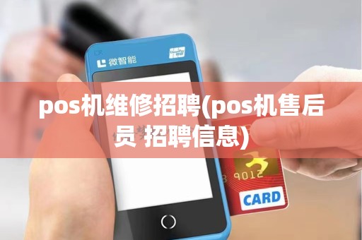 pos机维修招聘(pos机售后员 招聘信息)