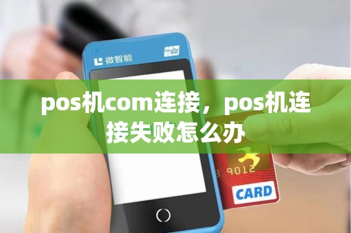 pos机com连接，pos机连接失败怎么办