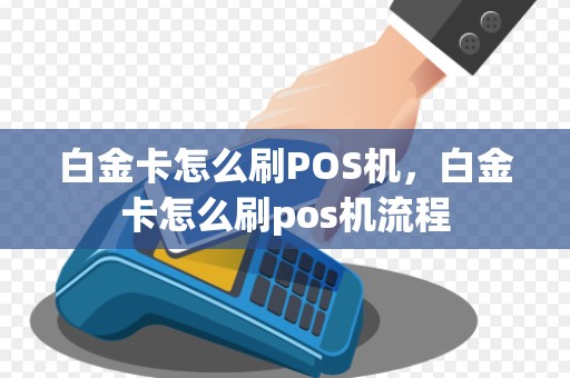 白金卡怎么刷POS机，白金卡怎么刷pos机流程