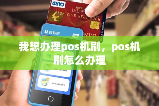 我想办理pos机刷，pos机刷怎么办理