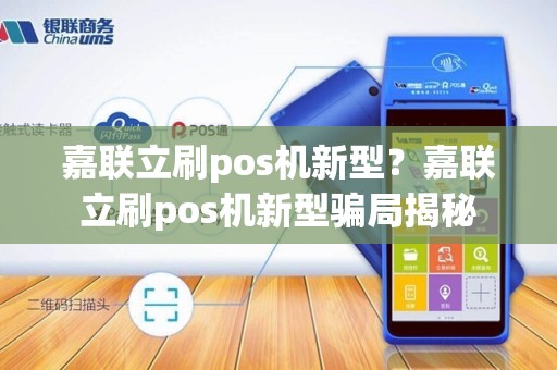 嘉联立刷pos机新型？嘉联立刷pos机新型骗局揭秘