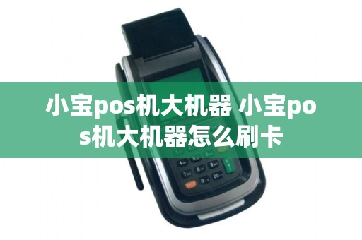 小宝pos机大机器 小宝pos机大机器怎么刷卡