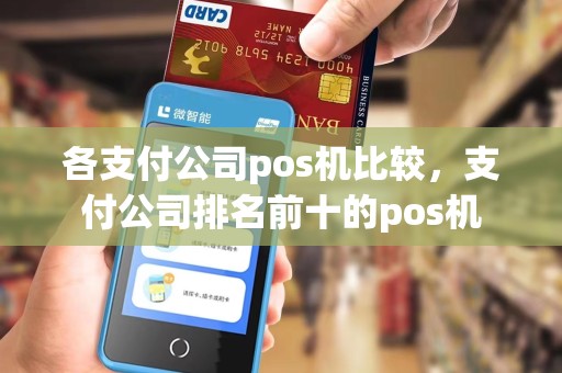 各支付公司pos机比较，支付公司排名前十的pos机