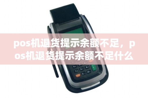 pos机退货提示余额不足，pos机退货提示余额不足什么意思