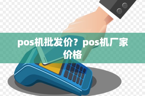 pos机批发价？pos机厂家价格