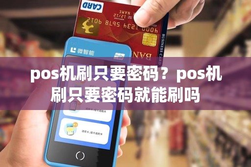 pos机刷只要密码？pos机刷只要密码就能刷吗