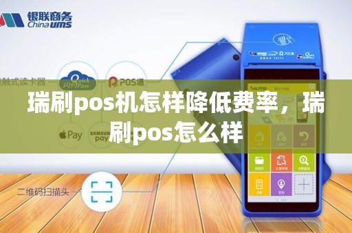 瑞刷pos机怎样降低费率，瑞刷pos怎么样