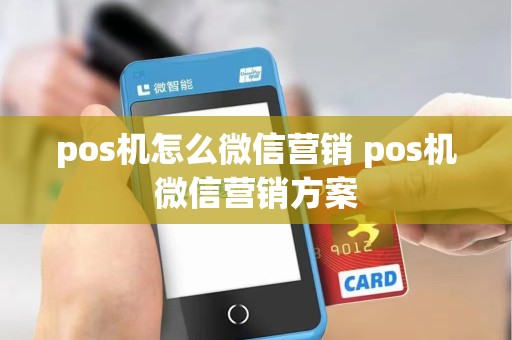 pos机怎么微信营销 pos机微信营销方案