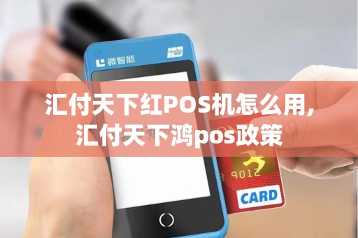 汇付天下红POS机怎么用,汇付天下鸿pos政策 汇付天下红POS机怎么用,汇付天下鸿pos政策