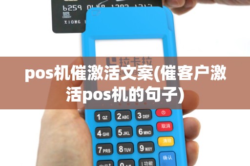 pos机催激活文案(催客户激活pos机的句子)