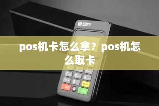 pos机卡怎么拿？pos机怎么取卡
