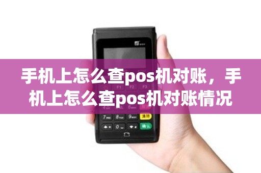 手机上怎么查pos机对账，手机上怎么查pos机对账情况