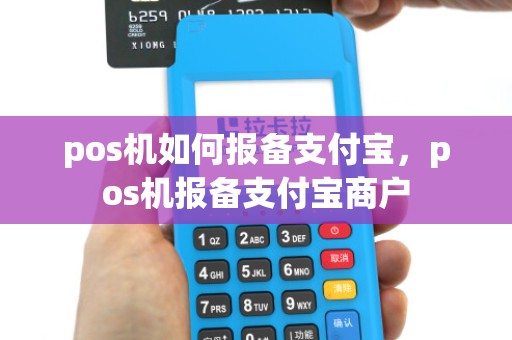 pos机如何报备支付宝，pos机报备支付宝商户