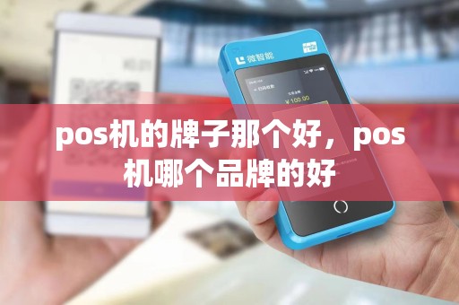 pos机的牌子那个好，pos机哪个品牌的好