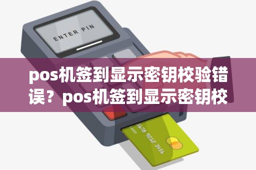 pos机签到显示密钥校验错误？pos机签到显示密钥校验错误什么意思