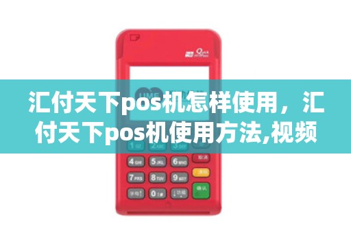 汇付天下pos机怎样使用，汇付天下pos机使用方法,视频