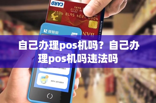 自己办理pos机吗？自己办理pos机吗违法吗