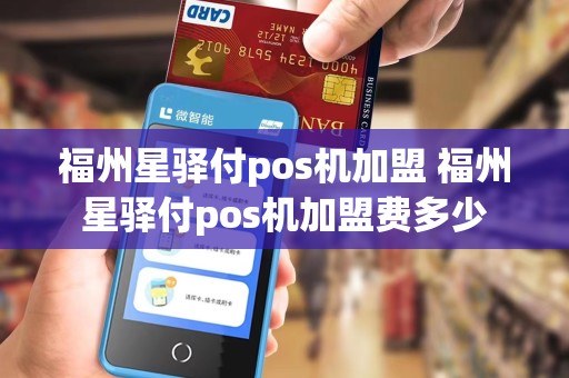 福州星驿付pos机加盟 福州星驿付pos机加盟费多少