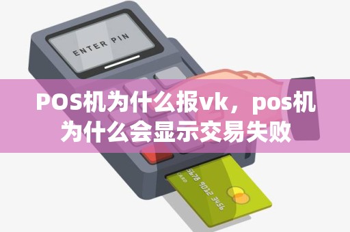 POS机为什么报vk，pos机为什么会显示交易失败