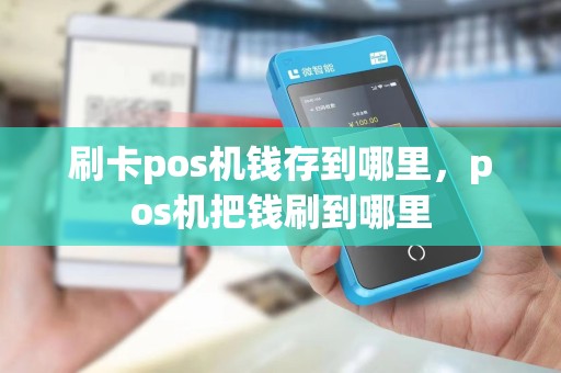 刷卡pos机钱存到哪里，pos机把钱刷到哪里