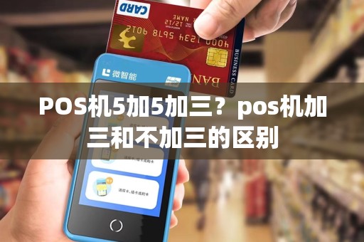 POS机5加5加三？pos机加三和不加三的区别