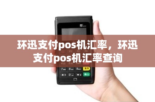 环迅支付pos机汇率，环迅支付pos机汇率查询