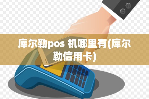 库尔勒pos 机哪里有(库尔勒信用卡)