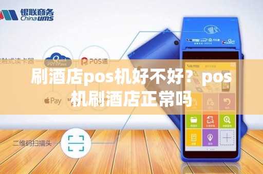 刷酒店pos机好不好？pos机刷酒店正常吗