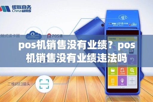 pos机销售没有业绩？pos机销售没有业绩违法吗