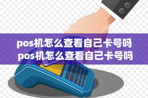 pos机怎么查看自己卡号吗 pos机怎么查看自己卡号吗是否激活