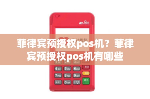 菲律宾预授权pos机？菲律宾预授权pos机有哪些