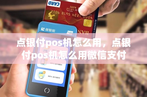 点银付pos机怎么用，点银付pos机怎么用微信支付