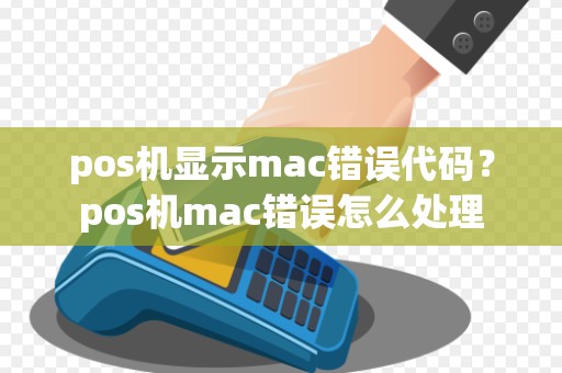 pos机显示mac错误代码？pos机mac错误怎么处理