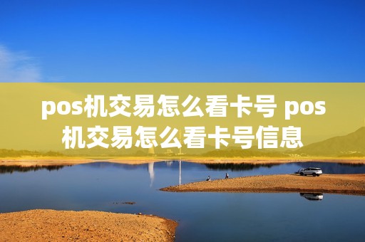 pos机交易怎么看卡号 pos机交易怎么看卡号信息