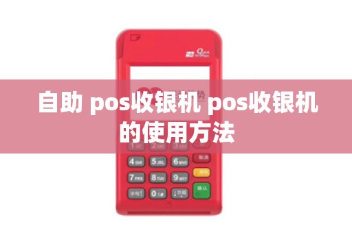 自助 pos收银机 pos收银机的使用方法