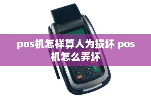 pos机怎样算人为损坏 pos机怎么弄坏