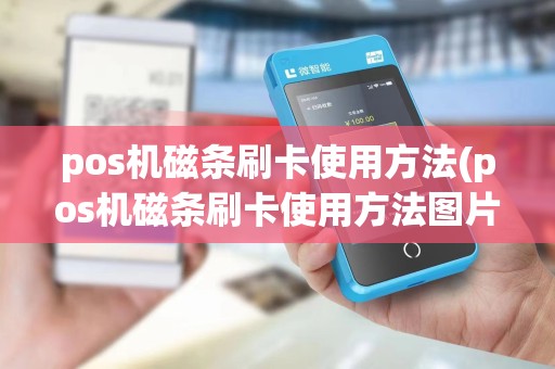 pos机磁条刷卡使用方法(pos机磁条刷卡使用方法图片)