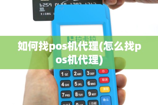 如何找pos机代理(怎么找pos机代理)