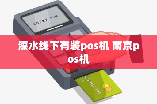 溧水线下有装pos机 南京pos机