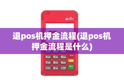退pos机押金流程(退pos机押金流程是什么)